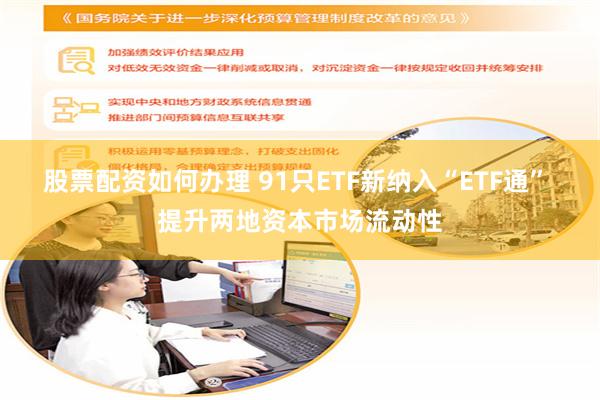 股票配资如何办理 91只ETF新纳入“ETF通” 提升两地资本市场流动性