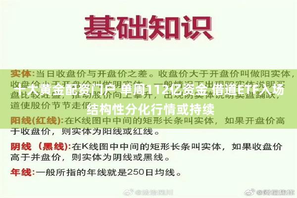 十大黄金配资门户 单周112亿资金 借道ETF入场 结构性分化行情或持续