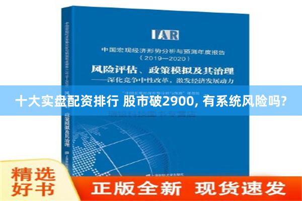 十大实盘配资排行 股市破2900, 有系统风险吗?