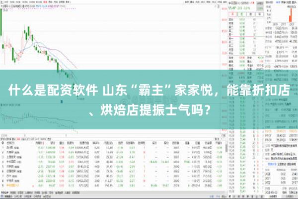 什么是配资软件 山东“霸主”家家悦，能靠折扣店、烘焙店提振士气吗？