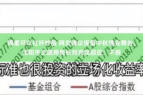 哪里可以杠杆炒股 网友建议保留中秋晚会舞台，沈阳市文旅局局长刘克斌回应：不拆