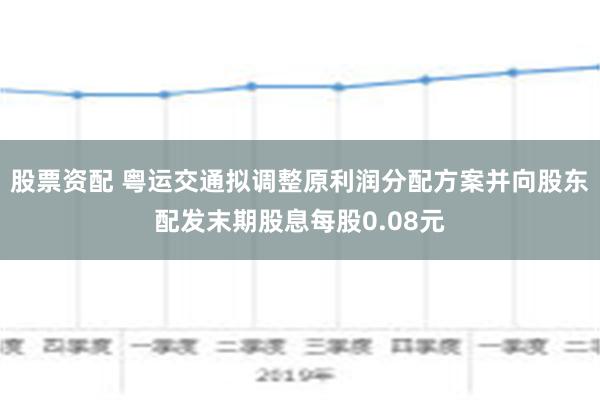 股票资配 粤运交通拟调整原利润分配方案并向股东配发末期股息每股0.08元