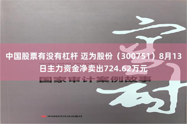 中国股票有没有杠杆 迈为股份（300751）8月13日主力资金净卖出724.62万元