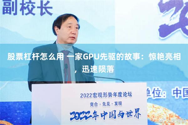 股票杠杆怎么用 一家GPU先驱的故事：惊艳亮相，迅速陨落