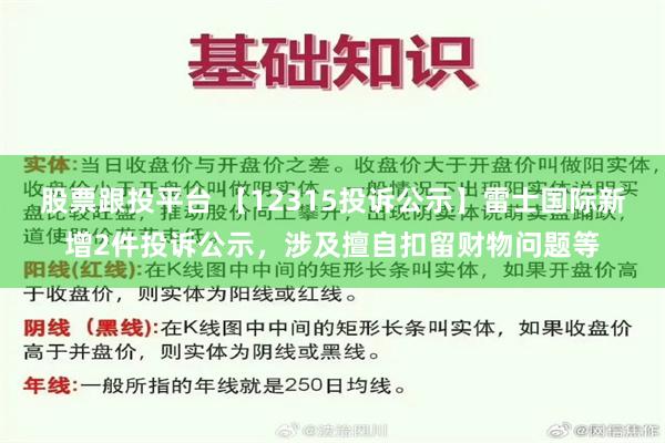 股票跟投平台 【12315投诉公示】雷士国际新增2件投诉公示，涉及擅自扣留财物问题等