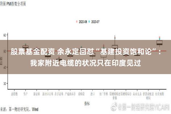 股票基金配资 余永定回怼“基建投资饱和论”：我家附近电缆的状况只在印度见过