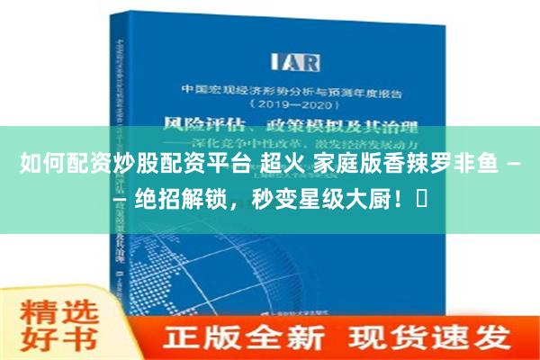 如何配资炒股配资平台 超火 家庭版香辣罗非鱼 —— 绝招解锁，秒变星级大厨！️