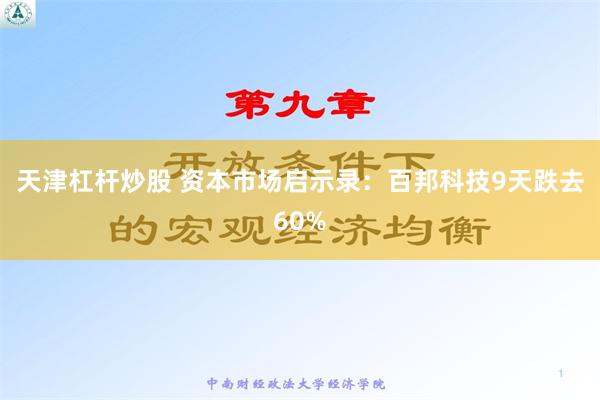 天津杠杆炒股 资本市场启示录：百邦科技9天跌去60%