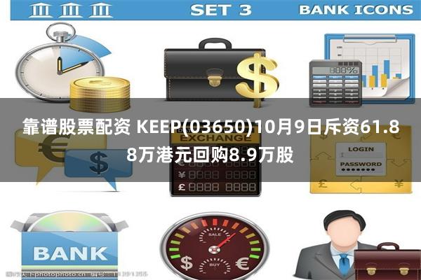 靠谱股票配资 KEEP(03650)10月9日斥资61.88万港元回购8.9万股