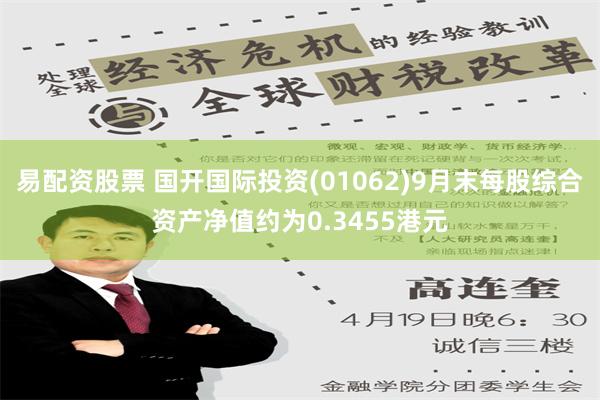 易配资股票 国开国际投资(01062)9月末每股综合资产净值约为0.3455港元