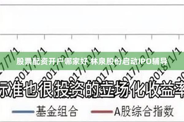 股票配资开户哪家好 林泉股份启动IPO辅导