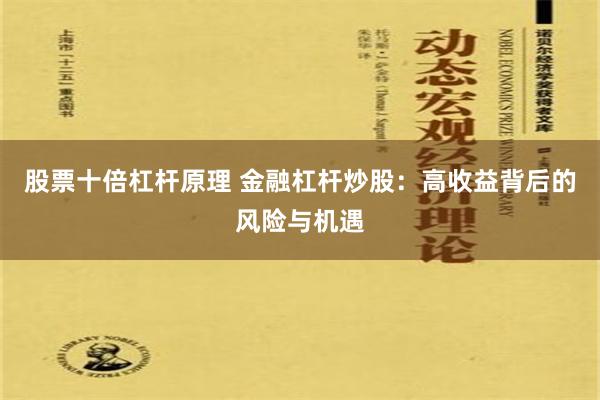 股票十倍杠杆原理 金融杠杆炒股：高收益背后的风险与机遇