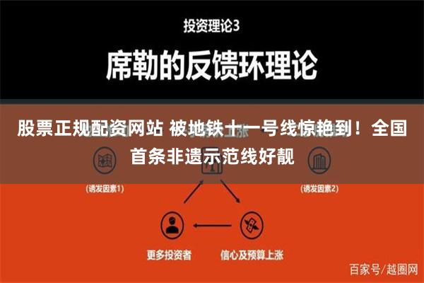 股票正规配资网站 被地铁十一号线惊艳到！全国首条非遗示范线好靓