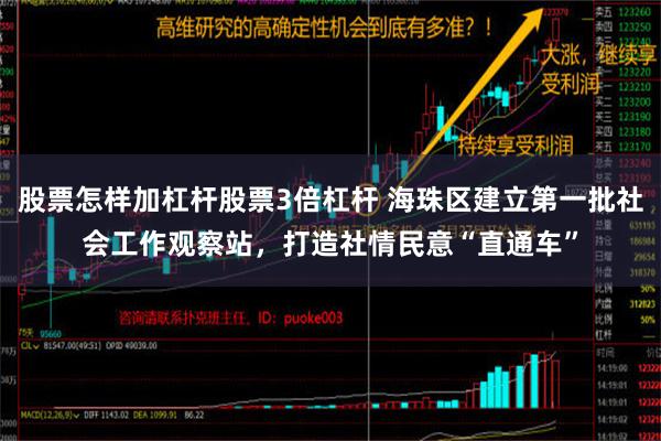 股票怎样加杠杆股票3倍杠杆 海珠区建立第一批社会工作观察站，打造社情民意“直通车”